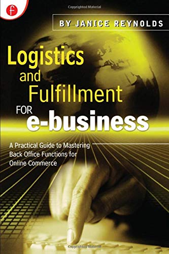 Logistics and Fulfillment for e-business: A Practical Guide to Mastering Back-Office Functions for Online Commerce