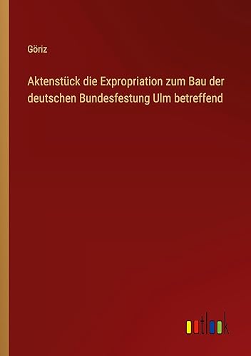 Aktenstück die Expropriation zum Bau der deutschen Bundesfestung Ulm betreffend