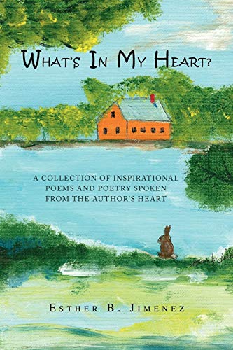 WHAT'S IN MY HEART?: A COLLECTION OF INSPIRATIONAL POEMS AND POETRY SPOKEN FROM THE AUTHOR'S HEART