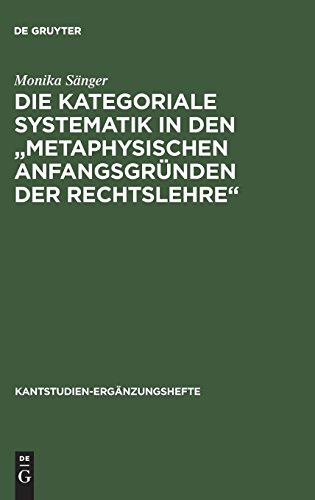 Die kategoriale Systematik in den metaphysischen Anfangsgründen der Rechtslehre: Ein Beitrag zur Methodenlehre Kants (Kantstudien-Ergänzungshefte, Band 114)
