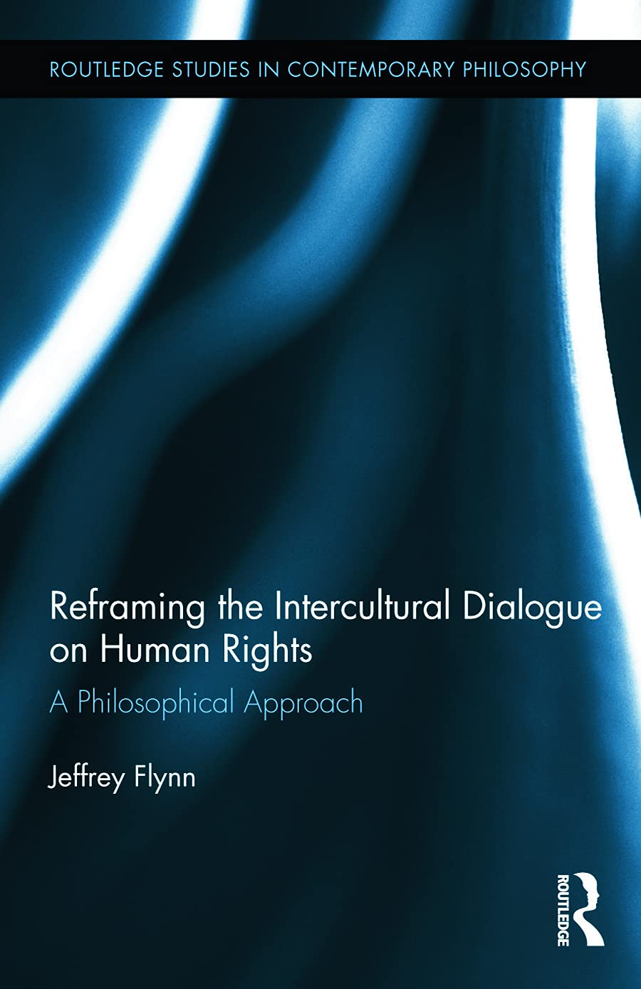 Reframing the Intercultural Dialogue on Human Rights: A Philosophical Approach (Routledge Studies in Contemporary Philosophy, 55, Band 55)
