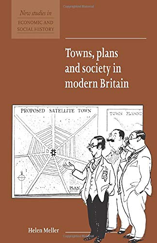 Towns, Plans and Society in Modern Britain (New Studies in Economic and Social History, Band 31)