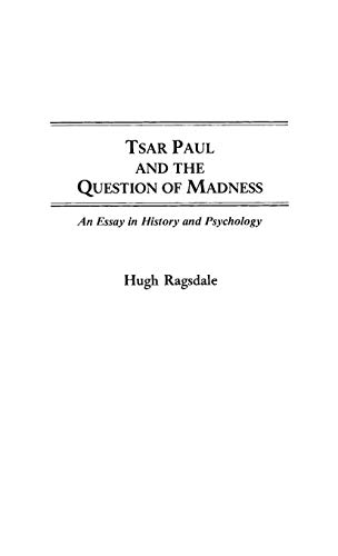 Tsar Paul and the Question of Madness: An Essay in History and Psychology (Contributions to the Study of World History, Band 13)