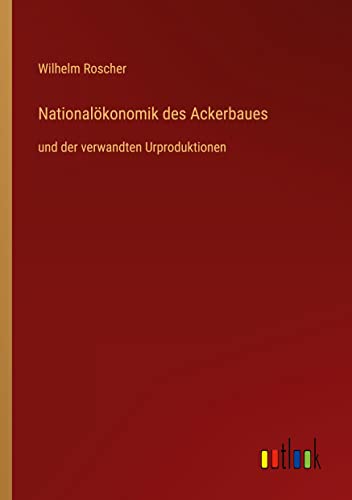Nationalökonomik des Ackerbaues: und der verwandten Urproduktionen