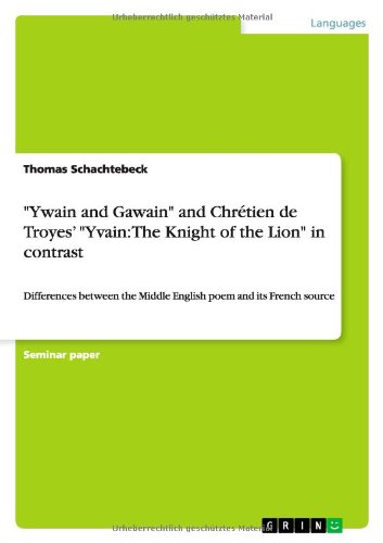Ywain and Gawain and Chrétien de Troyes¿ Yvain: The Knight of the Lion in contrast: Differences between the Middle English poem and its French source