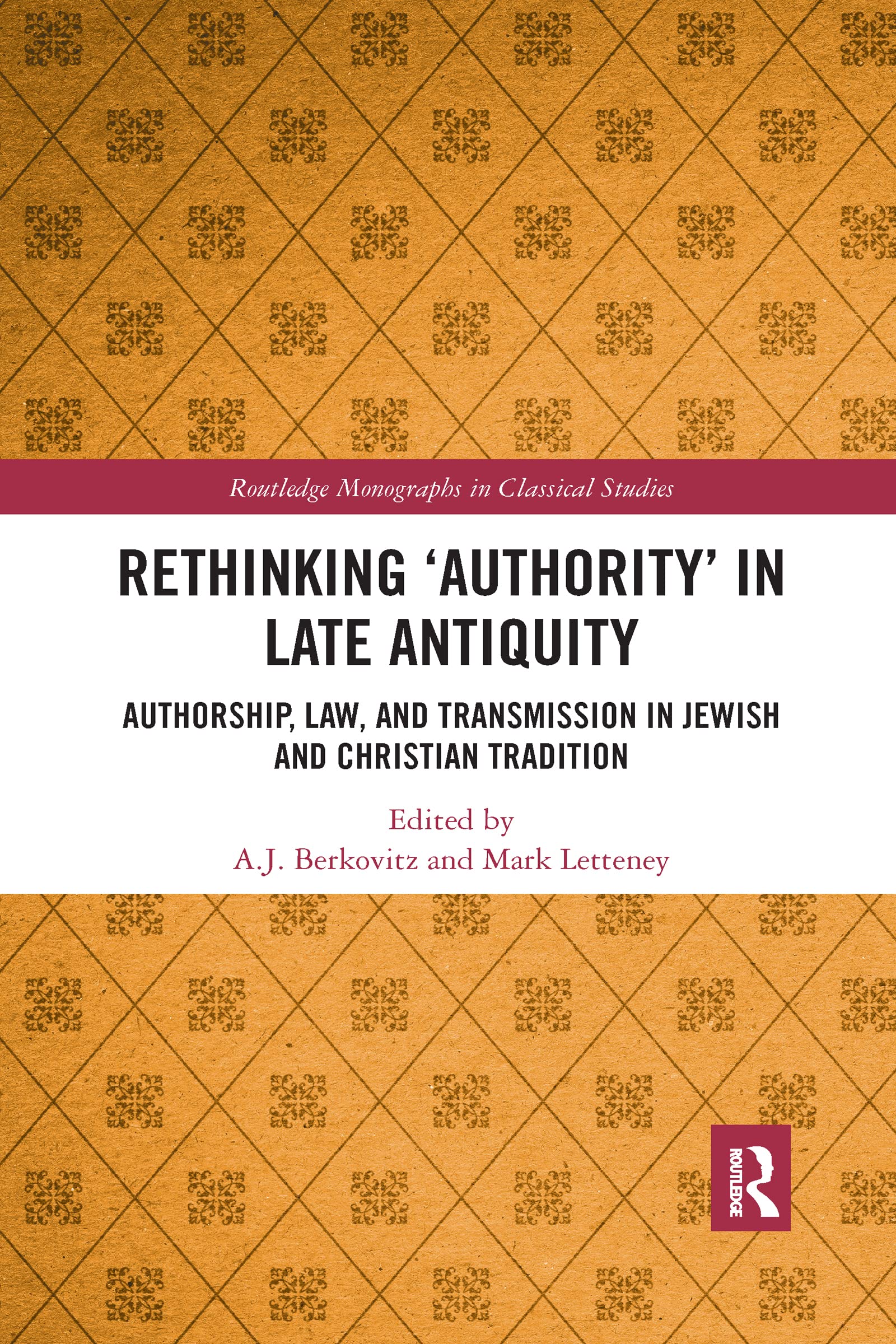 Rethinking 'Authority' in Late Antiquity: Authorship, Law, and Transmission in Jewish and Christian Tradition (Routledge Monographs in Classical Studies)
