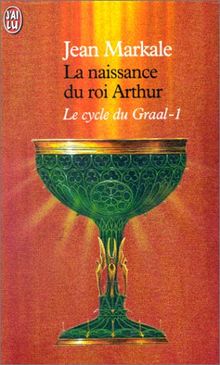 Le cycle du Graal. Vol. 1. La naissance du roi Arthur