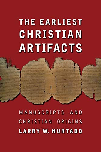 Hurtado, Larry W. The Earliest Christian Artifacts, Manuscripts And Christian Origins