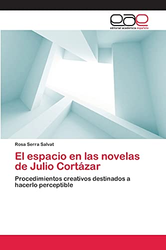 El espacio en las novelas de Julio Cortázar: Procedimientos creativos destinados a hacerlo perceptible