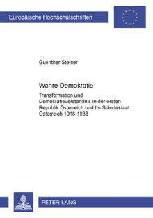 «Wahre Demokratie?»: Transformation und Demokratieverständnis in der Ersten Republik Österreich und im Ständestaat Österreich 1918-1938 (Europäische Hochschulschriften - Reihe XXXI)