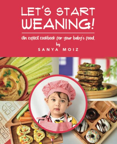 Let's Start Weaning!: An Explicit Cookbook for Your Baby’s Food
