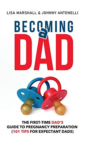 Becoming a Dad: The First-Time Dad's Guide to Pregnancy Preparation (101 Tips For Expectant Dads) (Positive Parenting, Band 5)