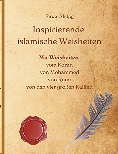Inspirierende islamische Weisheiten: Mit Weisheiten aus dem Koran, von Mohammed, von Rumi, von den vier großen Kalifen
