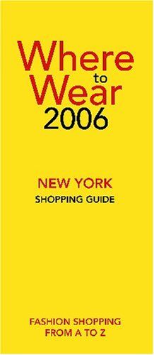 Where to Wear 2006, New York Shopping Guide (Where to Wear New York: Fashion Shopping Guide)