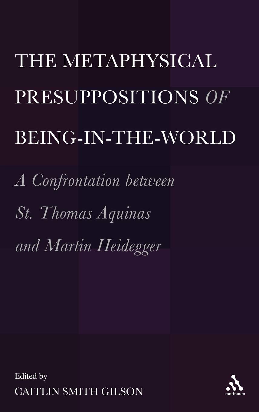 The Metaphysical Presuppositions of Being-In-The-World: A Confrontation Between St. Thomas Aquinas and Martin Heidegger