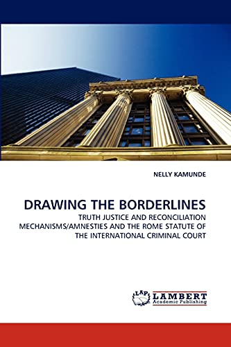 DRAWING THE BORDERLINES: TRUTH JUSTICE AND RECONCILIATION MECHANISMS/AMNESTIES AND THE ROME STATUTE OF THE INTERNATIONAL CRIMINAL COURT