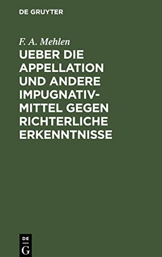 Ueber die Appellation und andere Impugnativ-Mittel gegen richterliche Erkenntnisse