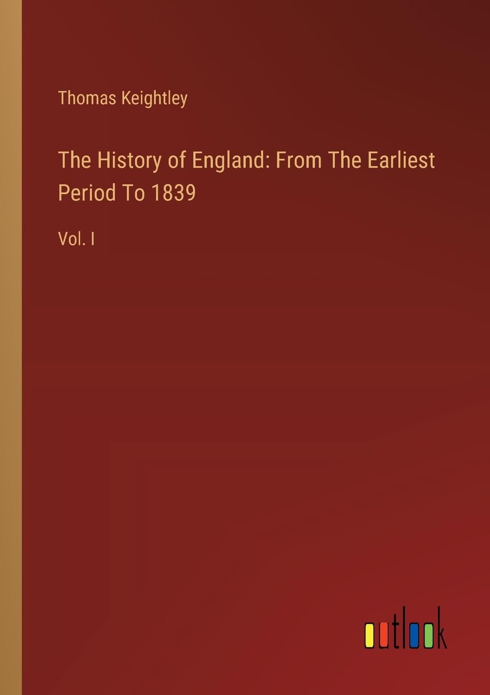 The History of England: From The Earliest Period To 1839: Vol. I