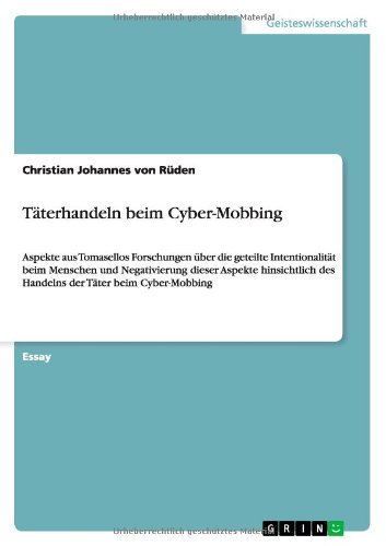 Täterhandeln beim Cyber-Mobbing: Aspekte aus Tomasellos Forschungen über die geteilte Intentionalität beim Menschen und Negativierung dieser Aspekte ... des Handelns der Täter beim Cyber-Mobbing