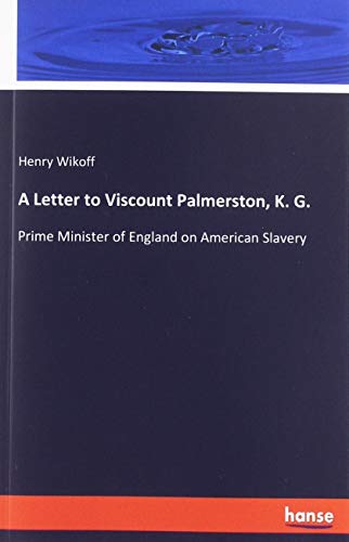 A Letter to Viscount Palmerston, K. G.: Prime Minister of England on American Slavery