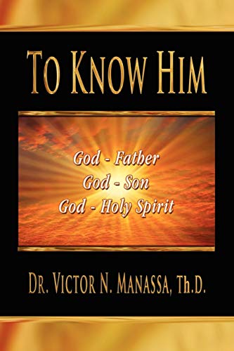 To Know Him: THE TRIUNE GOD JEHOVAH (LORD)(FATHER, SON, AND HOLY SPIRIT)
