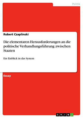 Die elementaren Herausforderungen an die politische Verhandlungsführung zwischen Staaten: Ein Einblick in das System