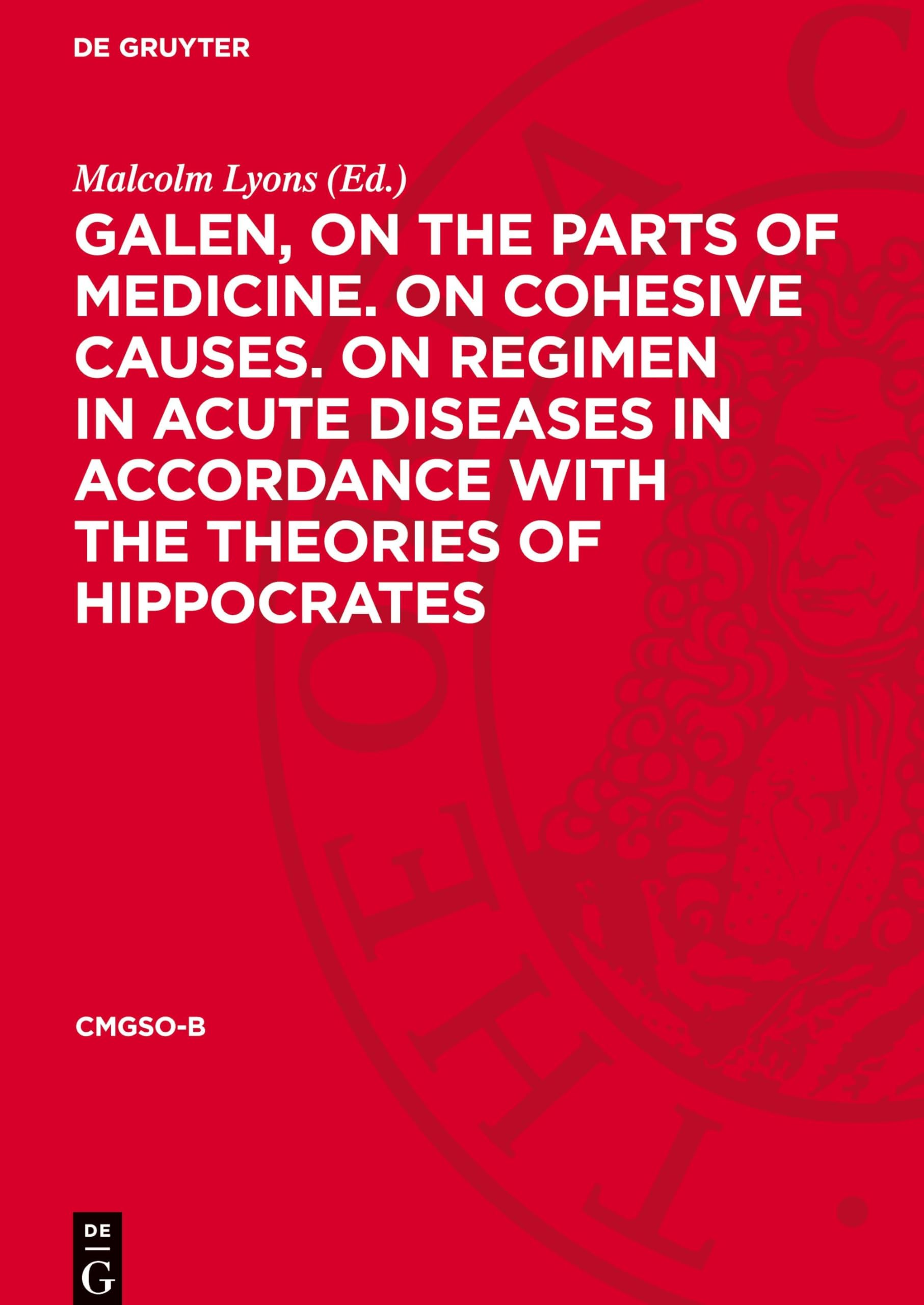 Galen, on the parts of medicine. On cohesive causes. On regimen in acute diseases in accordance with the theories of Hippocrates: DE (Cmgso-B)