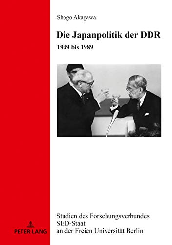 Die Japanpolitik der DDR: 1949 bis 1989 (Studien des Forschungsverbundes SED-Staat an der Freien Universität Berlin, Band 28)