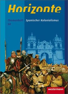 Horizonte - Geschichte für die Qualifikationsphase in Niedersachsen: Spanischer Kolonialismus: Themenheft: Geschichte für die Oberstufe in Niedersachsen / Spanischer Kolonialismus: Themenheft