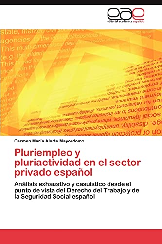 Pluriempleo y pluriactividad en el sector privado español: Análisis exhaustivo y casuístico desde el punto de vista del Derecho del Trabajo y de la Seguridad Social español