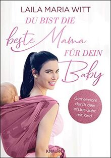 Du bist die beste Mama für dein Baby: Gemeinsam durch dein erstes Jahr mit Kind (Die Bindung zum Baby von Geburt an stärken: Der Ratgeber für alle Mamas)