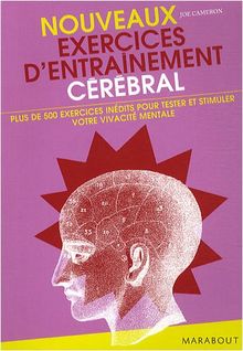 Nouveaux exercices d'entraînement cérébral : plus de 500 nouveaux exercices pour tester et stimuler votre vivacité mentale !