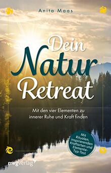 Dein Natur-Retreat: Mit den vier Elementen zu innerer Ruhe und Kraft finden – inkl. Elemente-Typ-Test, Ritualen, Kraftorten, Übungen und Affirmationen