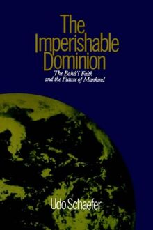 The Imperishable Dominion: Baha'i Faith and the Future of Mankind