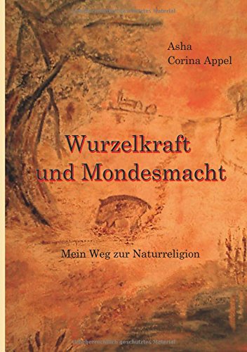 Wurzelkraft & Mondesmacht: (M)ein Weg zur Naturreligion