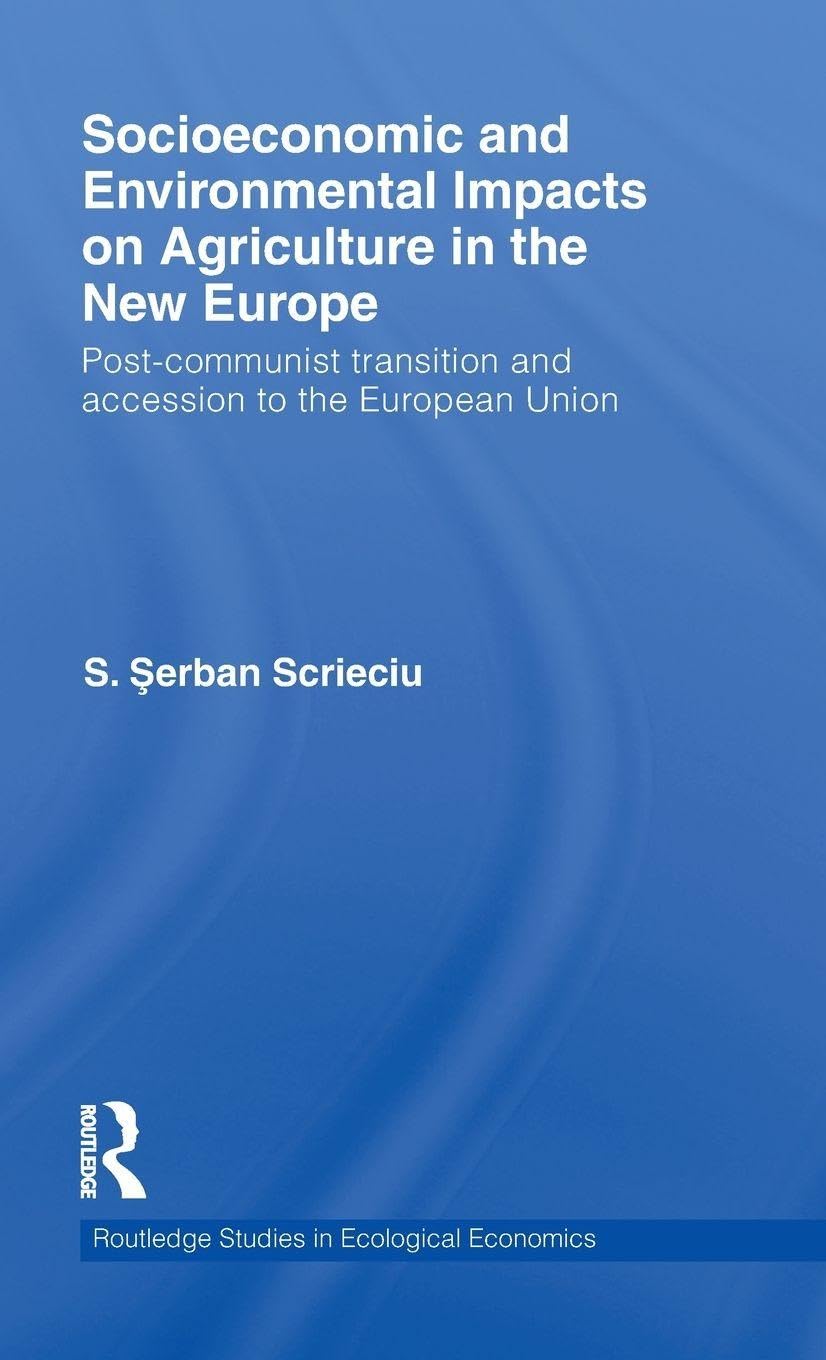 Socioeconomic and Environmental Impacts on Agriculture in the New Europe: Post-Communist Transition and Accession to the European Union (Routledge Studies in Ecological Economics, 12, Band 12)