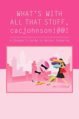 What's with all that stuff,cacjohnson!#@!: (A Shopper's Guide to Better Shopping)