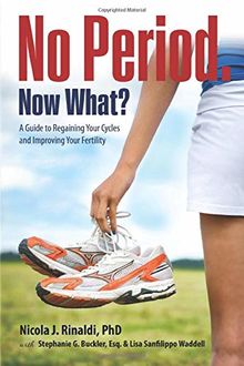 No Period. Now What?: A Guide to Regaining Your Cycles and Improving Your Fertility