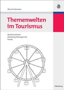 Themenwelten im Tourismus: Marktstrukturen - Marketing-Management - Trends