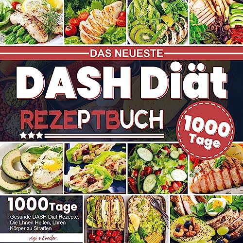 Das Neueste DASH Diät Rezeptbuch: 1000 Tage Gesunde DASH Diät Rezepte, Die Lhnen Helfen, Lhren Körper zu Straffen