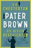 Pater Brown. Die besten Geschichten: "Pater Brown ist einer der besten Detektive der Literaturgeschichte" (Agatha Christie)