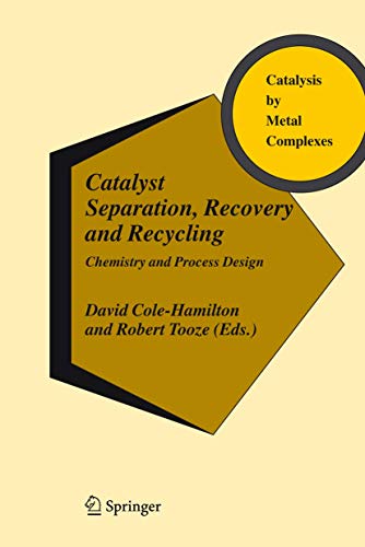 Catalyst Separation, Recovery and Recycling: Chemistry and Process Design (Catalysis by Metal Complexes, 30, Band 30)