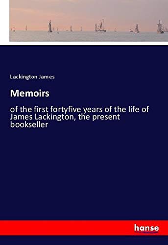 Memoirs: of the first fortyfive years of the life of James Lackington, the present bookseller