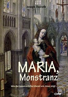 Maria, Monstranz: Wie die Lauretanische Litanei uns Jesus zeigt...