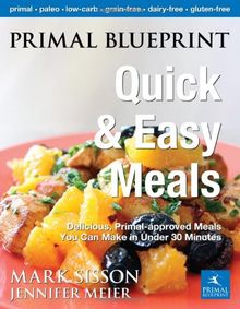 Primal Blueprint Quick and Easy Meals: Delicious, Primal-Approved Meals You Can Make in Under 30 Minutes (Primal Blueprint Series)