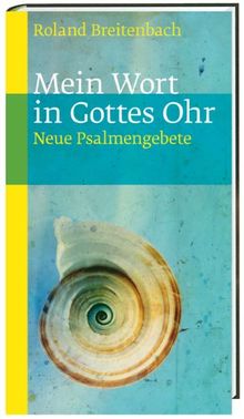 Mein Wort in Gottes Ohr: Neue Psalmengebete