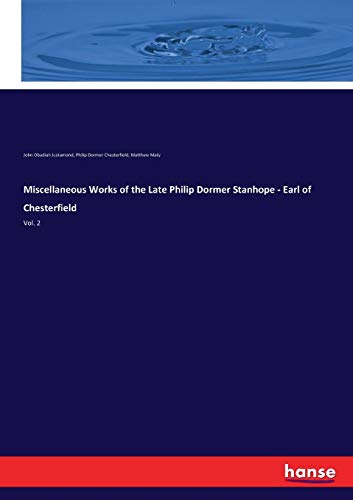 Miscellaneous Works of the Late Philip Dormer Stanhope - Earl of Chesterfield: Vol. 2