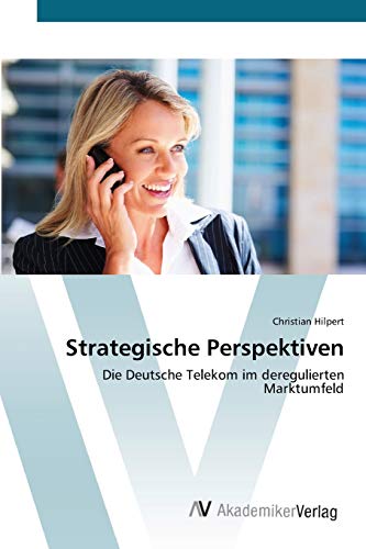 Strategische Perspektiven: Die Deutsche Telekom im deregulierten Marktumfeld