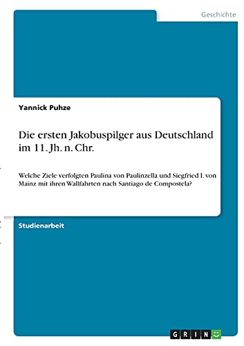 Die ersten Jakobuspilger aus Deutschland im 11. Jh. n. Chr.: Welche Ziele verfolgten Paulina von Paulinzella und Siegfried I. von Mainz mit ihren Wallfahrten nach Santiago de Compostela?
