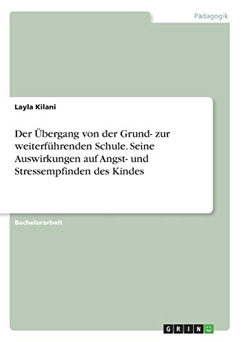 Der Übergang von der Grund- zur weiterführenden Schule. Seine Auswirkungen auf Angst- und Stressempfinden des Kindes